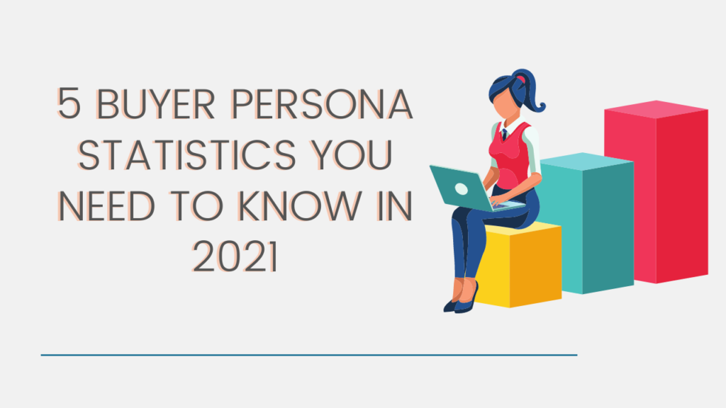 5 Buyer Persona Statistics You Need to Know in 2021